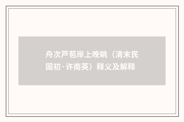 舟次芦苞岸上晚眺（清末民国初·许南英）释义及解释