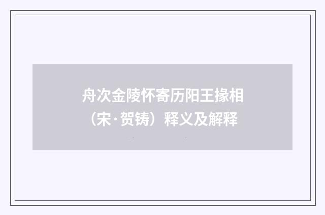 舟次金陵怀寄历阳王掾相（宋·贺铸）释义及解释