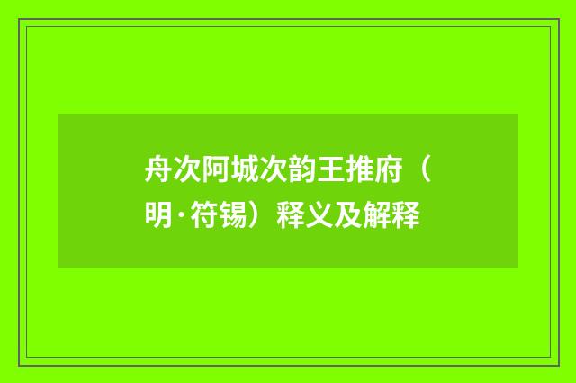 舟次阿城次韵王推府（明·符锡）释义及解释