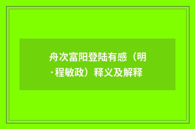 舟次富阳登陆有感（明·程敏政）释义及解释