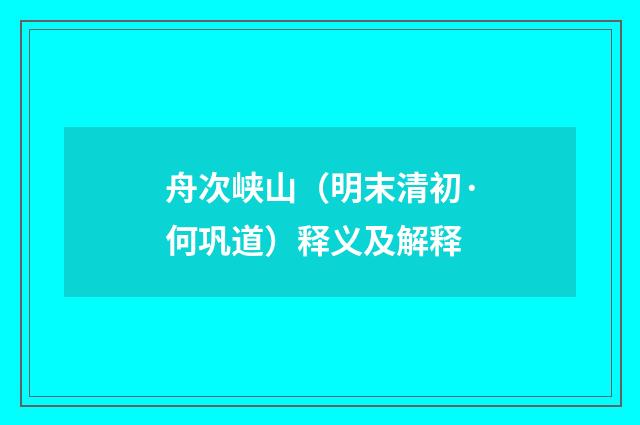 舟次峡山（明末清初·何巩道）释义及解释