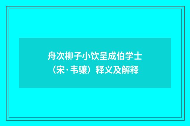 舟次柳子小饮呈成伯学士（宋·韦骧）释义及解释