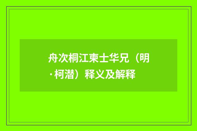 舟次桐江柬士华兄（明·柯潜）释义及解释