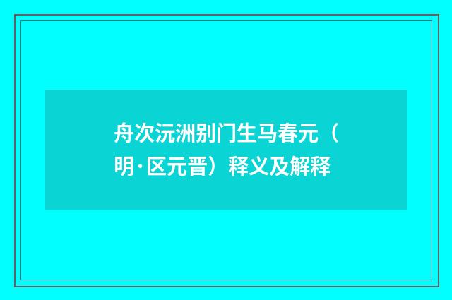 舟次沅洲别门生马春元（明·区元晋）释义及解释