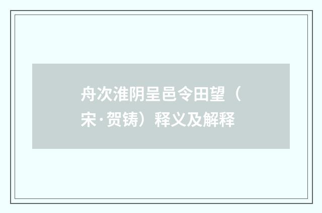舟次淮阴呈邑令田望（宋·贺铸）释义及解释
