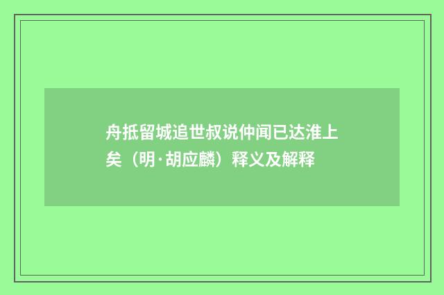 舟抵留城追世叔说仲闻已达淮上矣（明·胡应麟）释义及解释