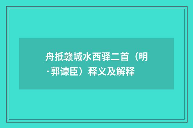 舟抵赣城水西驿二首（明·郭谏臣）释义及解释