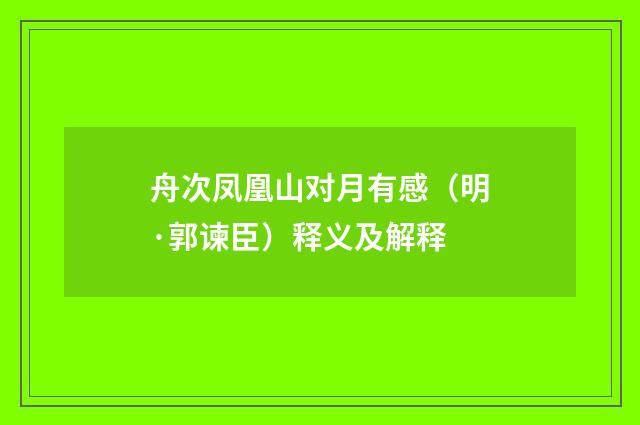 舟次凤凰山对月有感（明·郭谏臣）释义及解释
