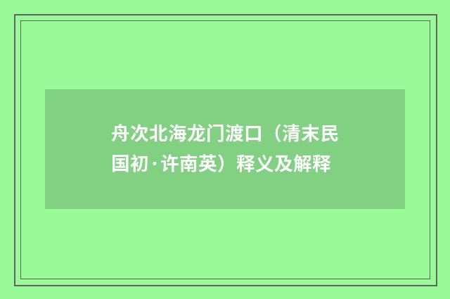 舟次北海龙门渡口（清末民国初·许南英）释义及解释