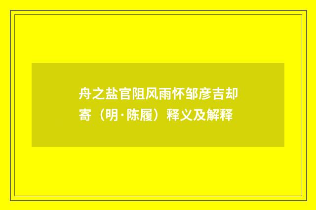 舟之盐官阻风雨怀邹彦吉却寄（明·陈履）释义及解释