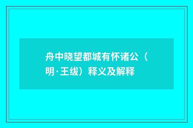舟中晓望都城有怀诸公（明·王绂）释义及解释