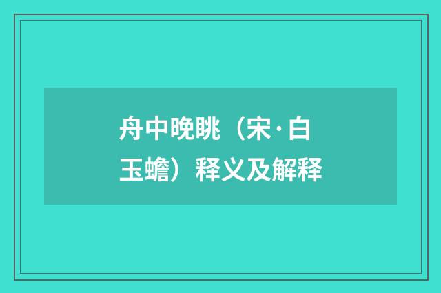 舟中晚眺（宋·白玉蟾）释义及解释