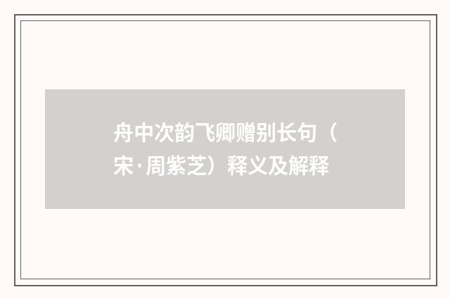 舟中次韵飞卿赠别长句（宋·周紫芝）释义及解释