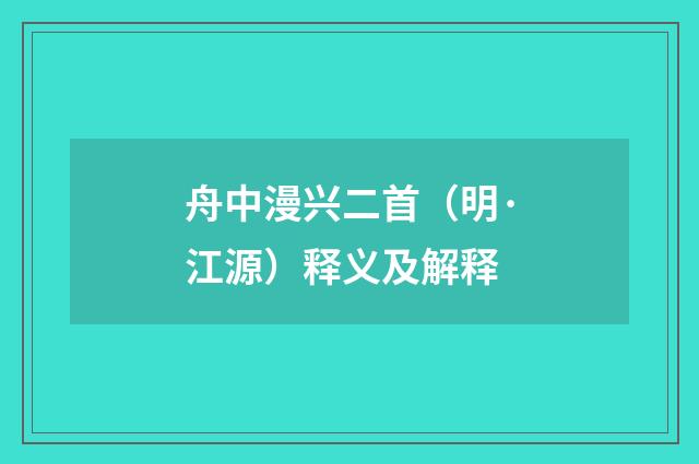 舟中漫兴二首（明·江源）释义及解释