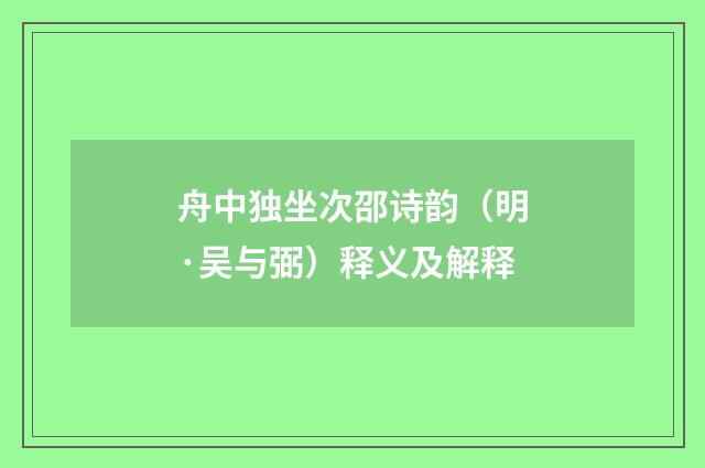 舟中独坐次邵诗韵（明·吴与弼）释义及解释