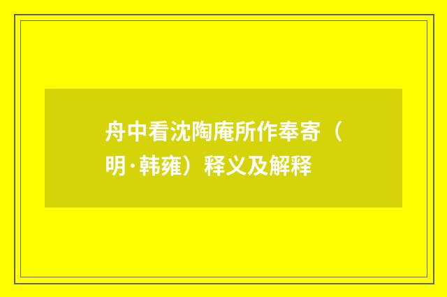 舟中看沈陶庵所作奉寄（明·韩雍）释义及解释