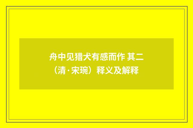 舟中见猎犬有感而作 其二（清·宋琬）释义及解释