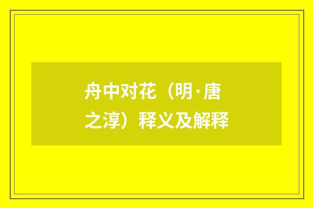 舟中对花（明·唐之淳）释义及解释