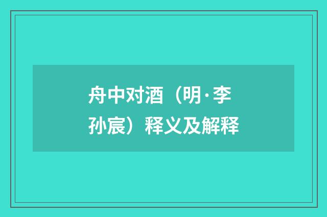 舟中对酒（明·李孙宸）释义及解释