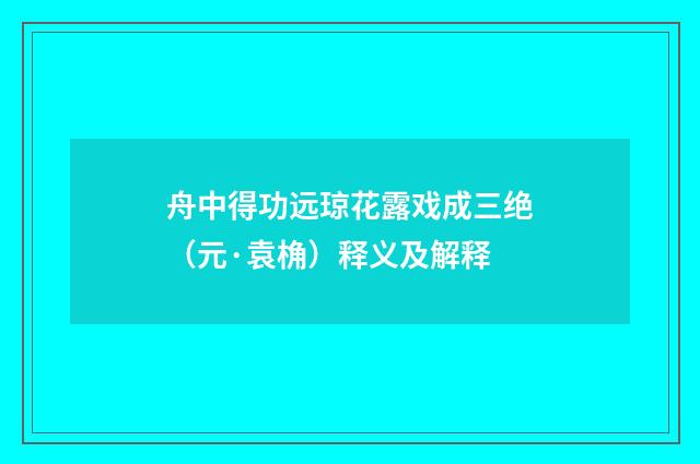 舟中得功远琼花露戏成三绝（元·袁桷）释义及解释