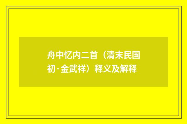 舟中忆内二首（清末民国初·金武祥）释义及解释