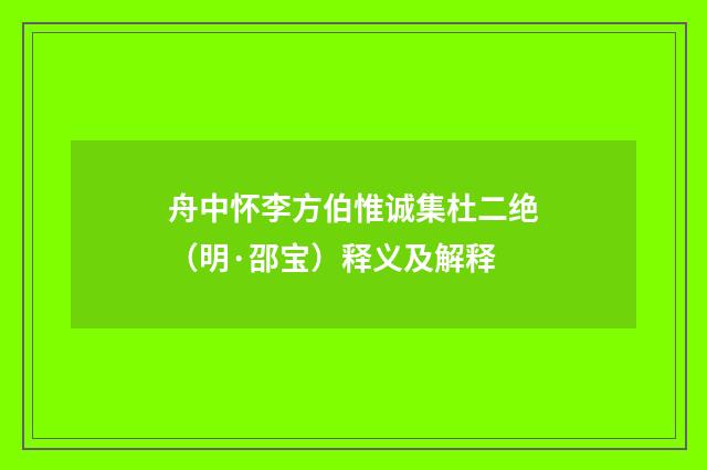 舟中怀李方伯惟诚集杜二绝（明·邵宝）释义及解释