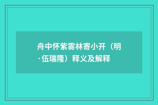 舟中怀紫雾林寄小开（明·伍瑞隆）释义及解释