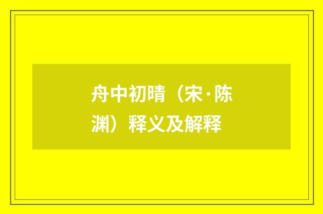 舟中初晴（宋·陈渊）释义及解释