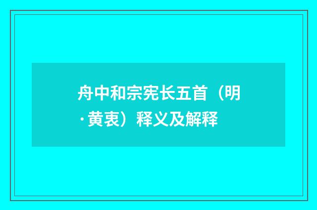 舟中和宗宪长五首（明·黄衷）释义及解释