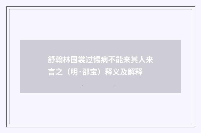 舒翰林国裳过锡病不能来其人来言之（明·邵宝）释义及解释