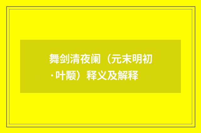 舞剑清夜阑（元末明初·叶颙）释义及解释