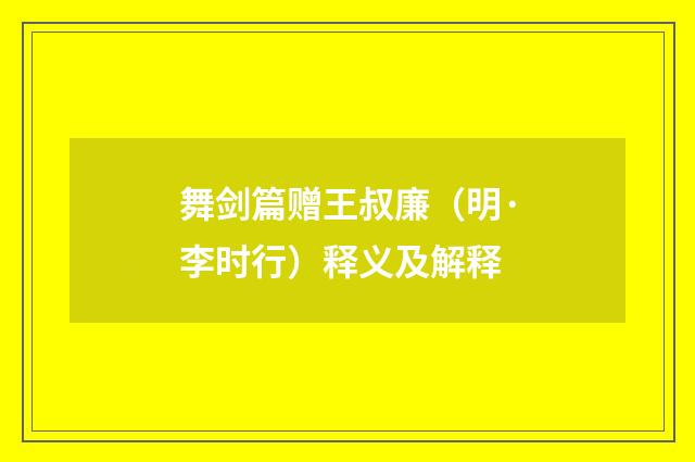 舞剑篇赠王叔廉（明·李时行）释义及解释