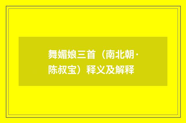 舞媚娘三首（南北朝·陈叔宝）释义及解释