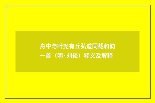 舟中与叶尧有丘弘道同载和韵一首（明·刘崧）释义及解释
