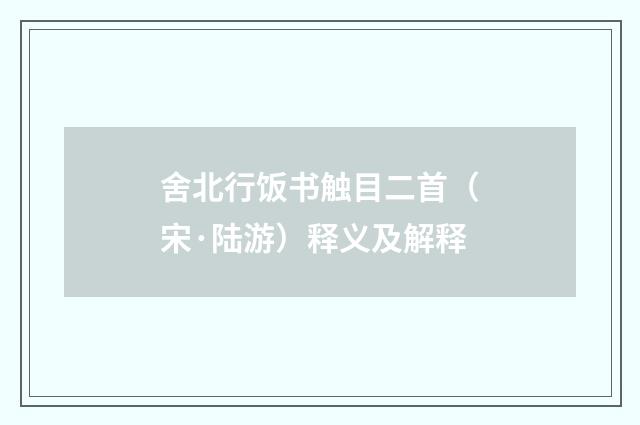 舍北行饭书触目二首（宋·陆游）释义及解释