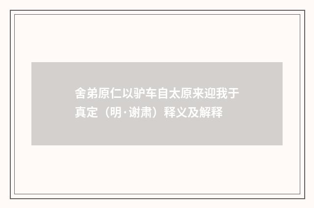 舍弟原仁以驴车自太原来迎我于真定（明·谢肃）释义及解释