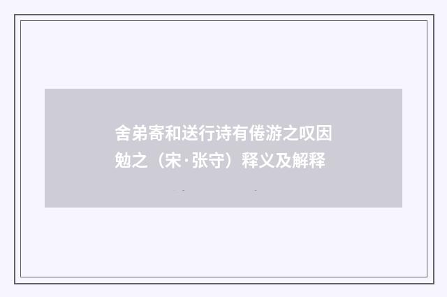 舍弟寄和送行诗有倦游之叹因勉之（宋·张守）释义及解释