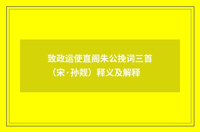 致政运使直阁朱公挽词三首（宋·孙觌）释义及解释
