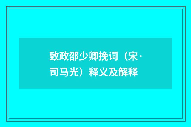 致政邵少卿挽词（宋·司马光）释义及解释