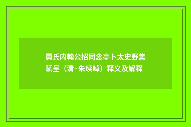 舅氏内翰公招同念亭卜太史野集赋呈（清·朱续晫）释义及解释