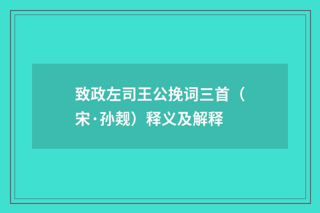 致政左司王公挽词三首（宋·孙觌）释义及解释