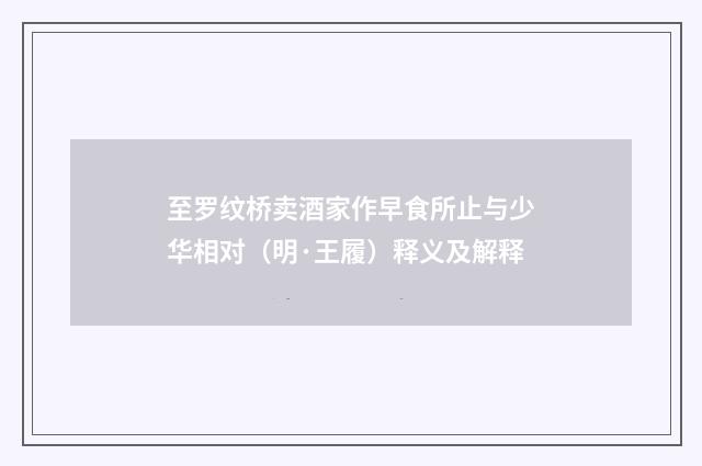 至罗纹桥卖酒家作早食所止与少华相对（明·王履）释义及解释