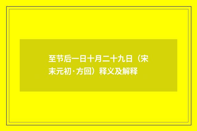 至节后一日十月二十九日（宋末元初·方回）释义及解释