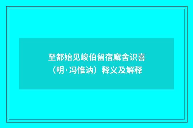 至都始见峻伯留宿廨舍识喜（明·冯惟讷）释义及解释