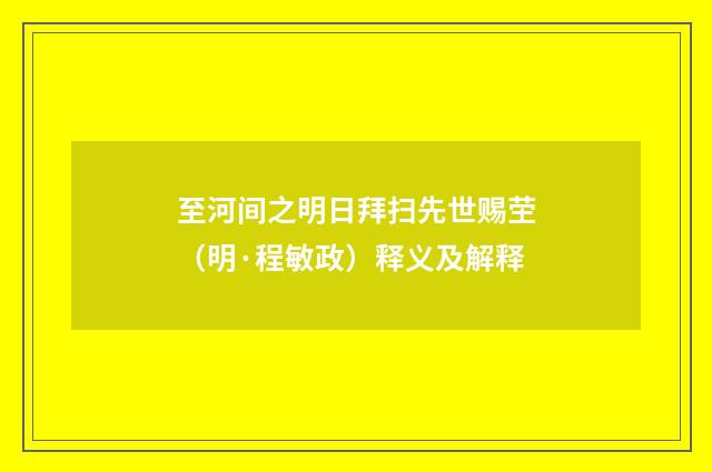 至河间之明日拜扫先世赐茔（明·程敏政）释义及解释