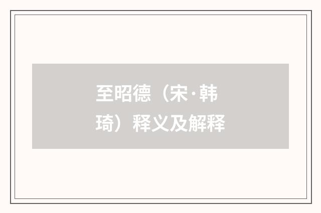 至昭德（宋·韩琦）释义及解释