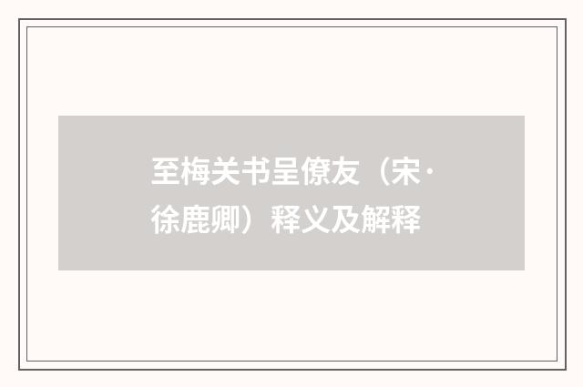 至梅关书呈僚友（宋·徐鹿卿）释义及解释