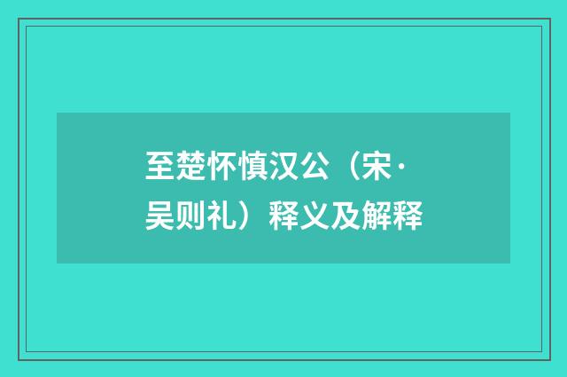 至楚怀慎汉公（宋·吴则礼）释义及解释