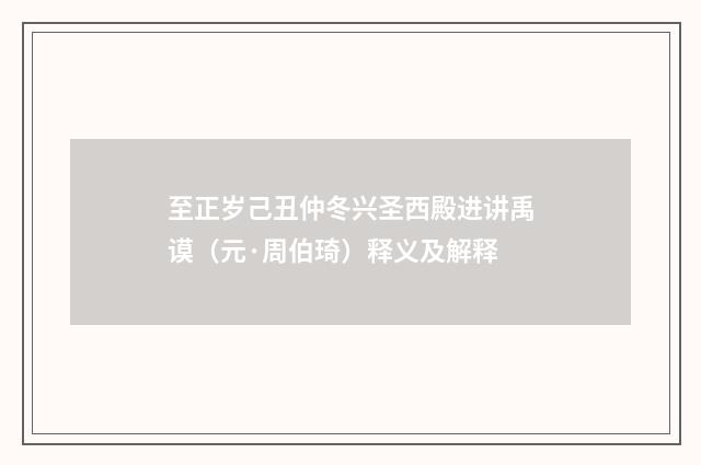 至正岁己丑仲冬兴圣西殿进讲禹谟（元·周伯琦）释义及解释