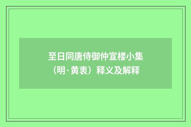 至日同唐侍御仲宣楼小集（明·黄衷）释义及解释